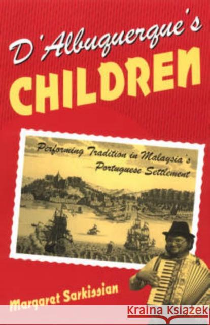 D'Albuquerque's Children: Performing Tradition in Malaysia's Portuguese Settlement Sarkissian, Margaret 9780226734996 University of Chicago Press - książka