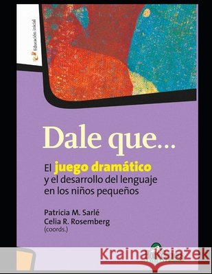 Dale qué: El juego dramático y el desarrollo del lenguaje en los niños pequeños Rosemberg, Celia R. 9798558943726 Independently published - książka