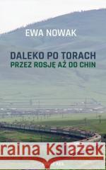 Daleko po torach. Przez Rosję aż do Chin Ewa Nowak 9788382197341 Novae Res - książka