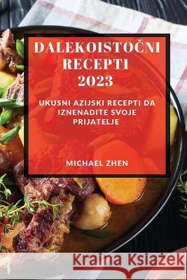 Dalekoistočni recepti 2023: Ukusni Azijski Recepti Da Iznenadite Svoje Prijatelje Michael Zhen   9781837528073 Michael Zhen - książka