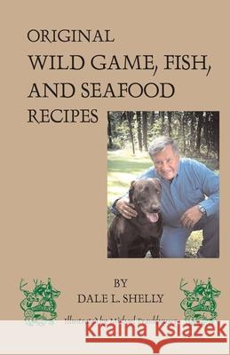 Dale's Cookbook: Original Wild Game, Fish, and Seafood Recipes Dale L. Shelly 9780975863404 Dale L. Shelly - książka