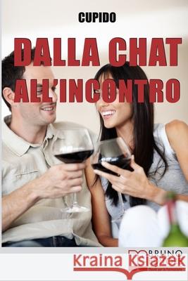 Dalla Chat all'Incontro: Il Metodo Passo-Passo per Guidarti Rapidamente al Tuo Primo Incontro dal Vivo con la Persona che ti Piace Cupido 9788861745018 Bruno Editore - książka