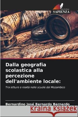 Dalla geografia scolastica alla percezione dell'ambiente locale Bernardino Jose Bernardo Bernardo   9786205999509 Edizioni Sapienza - książka