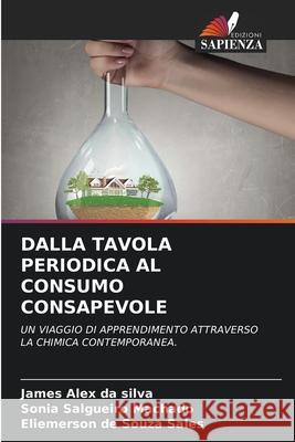 DALLA TAVOLA PERIODICA AL CONSUMO CONSAPEVOLE Alex da Silva, James, Salgueiro Machado, Sônia, de Souza Sales, Eliemerson 9783639808810 Edizioni Sapienza - książka