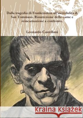 Dalla tragedia di Frankenstein all'incredulità di San Tommaso. Risurrezione della carne e  reincarnazione a confronto. Leonardo Castellani 9780244259020 Lulu.com - książka
