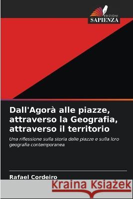 Dall'Agora alle piazze, attraverso la Geografia, attraverso il territorio Rafael Cordeiro   9786205925447 Edizioni Sapienza - książka