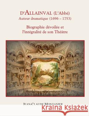 D'Allainval (L'Abbé) Auteur dramatique (1696-1753): Biographie dévoilée et l'intégralité de son Théâtre Montanier, Jean-Claude 9782322377374 Books on Demand - książka