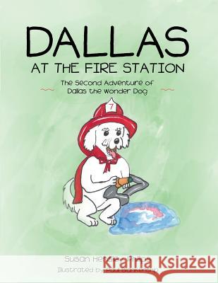 Dallas at the Fire Station: The Second Adventure of Dallas the Wonder Dog Susan Hensley Phillips 9781483481449 Lulu.com - książka