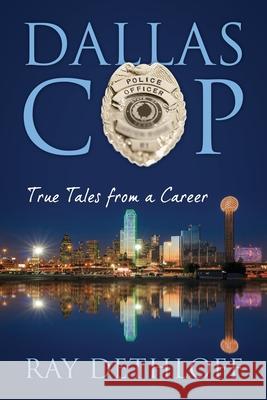 Dallas Cop: True Tales from a Career Ray Dethloff 9781977244604 Outskirts Press - książka