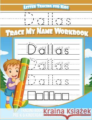 Dallas Letter Tracing for Kids Trace my Name Workbook: Tracing Books for Kids ages 3 - 5 Pre-K & Kindergarten Practice Workbook Books, Dallas 9781985735767 Createspace Independent Publishing Platform - książka