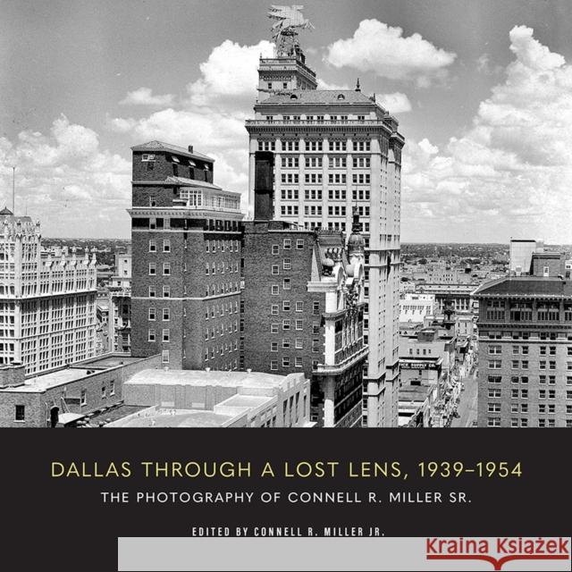 Dallas Through a Lost Lens, 1939-1954: The Photography of Connell R. Miller Sr.  9780875658728 Texas Christian University Press - książka