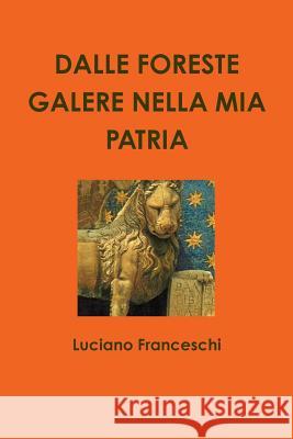 Dalle Foreste Galere Nella Mia Patria Luciano Franceschi 9781326174811 Lulu.com - książka