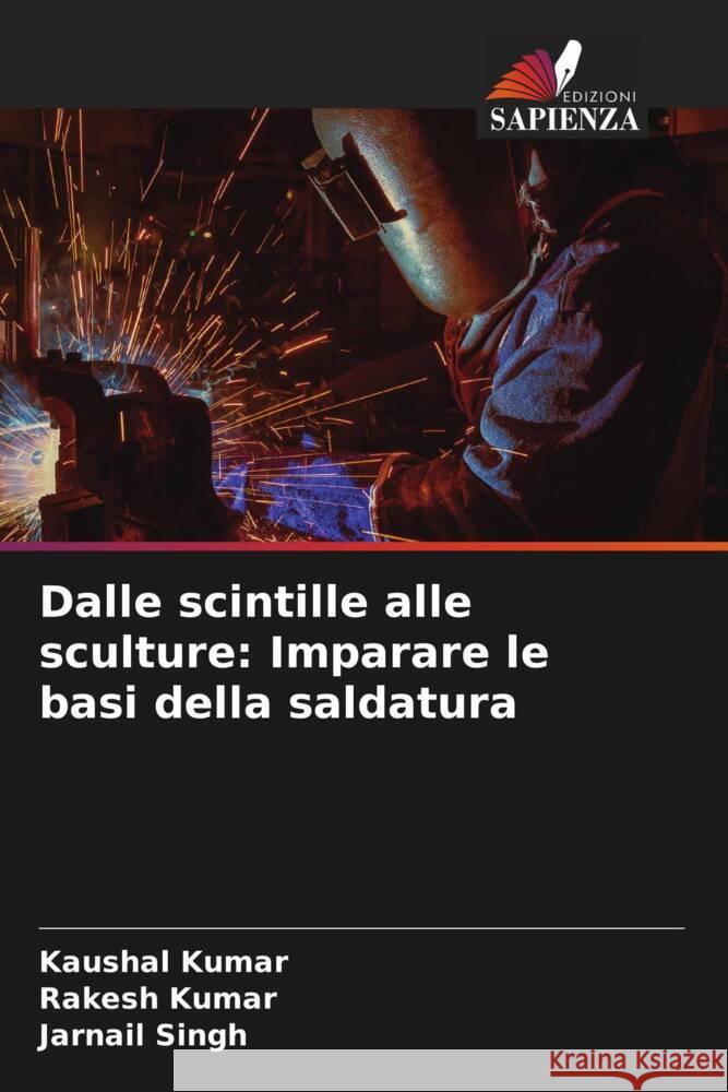 Dalle scintille alle sculture: Imparare le basi della saldatura Kaushal Kumar Rakesh Kumar Jarnail Singh 9786207384983 Edizioni Sapienza - książka