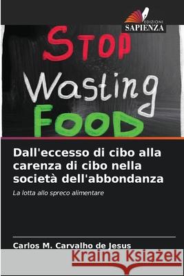 Dall'eccesso di cibo alla carenza di cibo nella societ? dell'abbondanza Carlos M. Carvalho de Jesus 9786207923342 Edizioni Sapienza - książka