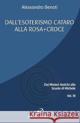 Dall'esoterismo cataro alla Rosa+Croce Alessandro Benati   9781982955625 Independently Published - książka