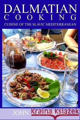Dalmatian Cooking: Cuisine of the Slavic Mediterranean John J. Goddard 9781468166187 Createspace - książka