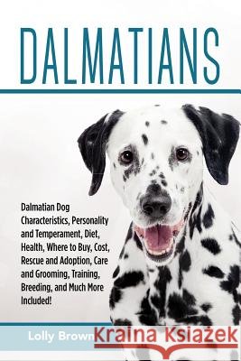Dalmatians: Dalmatian Dog Characteristics, Personality and Temperament, Diet, Health, Where to Buy, Cost, Rescue and Adoption, Car Lolly Brown 9781941070581 Nrb Publishing - książka