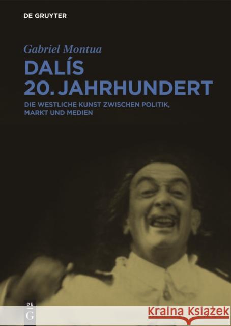 Dalís 20. Jahrhundert : Die westliche Kunst zwischen Politik, Markt und Medien Gabriel Montua 9783110346039 Walter de Gruyter - książka