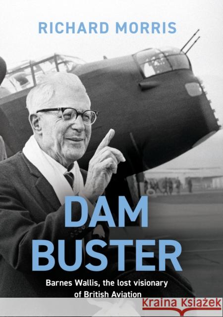 Dam Buster: Barnes Wallis, the Lost Visionary of British Aviation Richard Morris 9781474623438 George Weidenfeld & Nicholson - książka