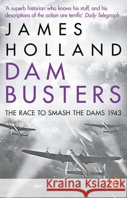 Dam Busters: The Race to Smash the Dams, 1943 James Holland 9780552163415 Transworld Publishers Ltd - książka