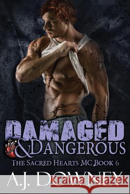 Damaged & Dangerous: The Sacred Hearts MC Book VI A. J. Downey 9780692527634 Second Circle Press - książka
