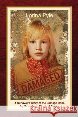Damaged: A Survivor's Story of the Damage Done by Sexual and Physical Abuse Lorina Pyle 9781495955051 Createspace - książka