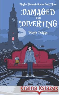 Damaged and Diverting: Maple's Fantastic Stories Book Three Maple Twiggs 9781952065057 Maple Twiggs Publishing - książka