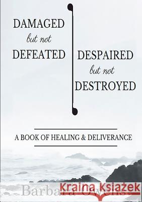 Damaged, But Not Defeated Despaired, But Not Destroyed Barbara Owens 9780359106240 Lulu.com - książka