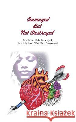 Damaged but Not Destroyed: My Mind Felt Damaged, but My Soul Was Not Destroyed Sonya Badger 9781546236320 Authorhouse - książka