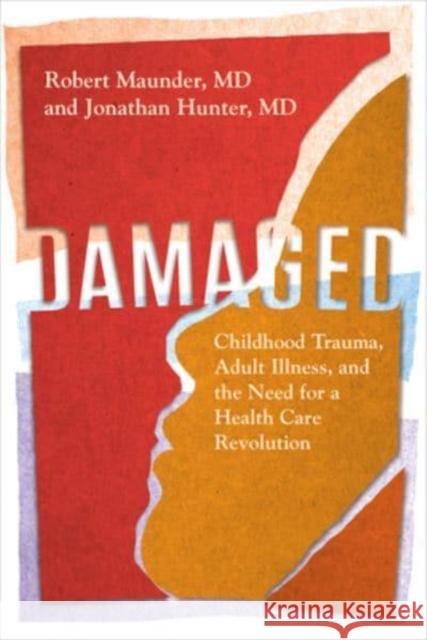Damaged: Childhood Trauma, Adult Illness, and the Need for a Health Care Revolution Robert Maunder Jonathan Hunter  9781487528355 University of Toronto Press - książka