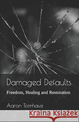 Damaged Defaults: Freedom, Healing and Restoration Aaron Tomhave 9798830601412 Independently Published - książka