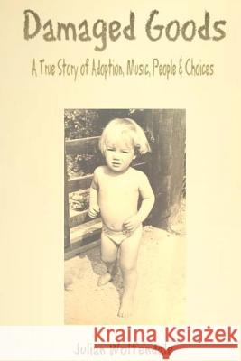 Damaged Goods: A True Story of Adoption, Music, People & Choices Julian Wolfendale 9781463691516 Createspace - książka