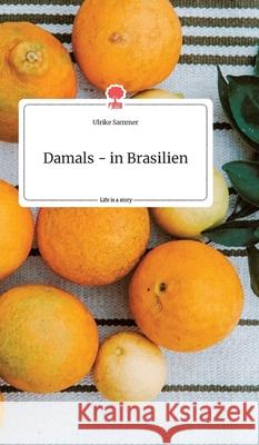 Damals - in Brasilien. Life is a Story - story.one Ulrike Sammer 9783990878026 Story.One Publishing - książka