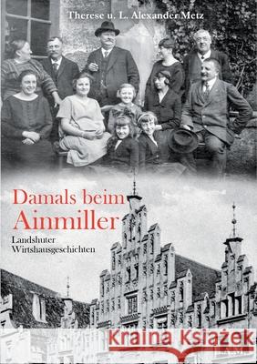 Damals beim Ainmiller: Landshuter Wirtshausgeschichten Therese Metz L. Alexander Metz 9783752606621 Books on Demand - książka