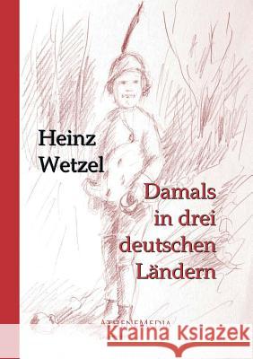 Damals in drei deutschen Ländern Heinz Wetzel 9783869922188 Athenemedia Verlag - książka