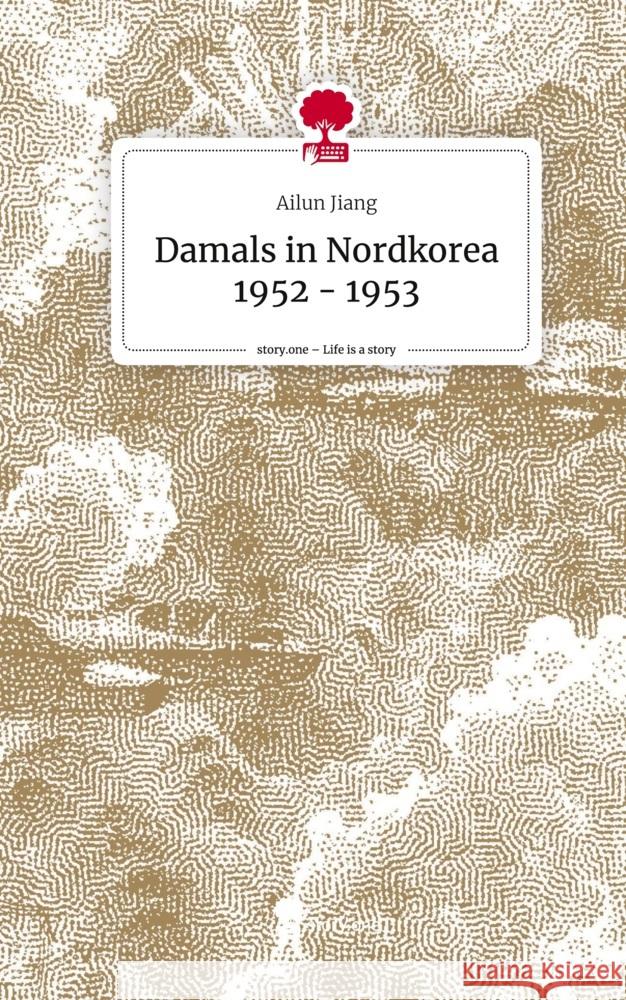 Damals in Nordkorea 1952 - 1953. Life is a Story - story.one Jiang, Ailun 9783711540393 story.one publishing - książka