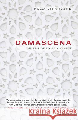 Damascena: The Tale of Roses and Rumi Holly Lynn Payne 9780982279748 Skywriter Books - książka