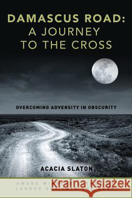 Damascus Road: A Journey to The Cross: Overcoming Adversity in Obscurity Slaton, Acacia 9781515365235 Createspace Independent Publishing Platform - książka