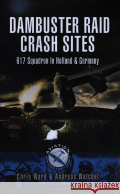 Dambuster Raid Crash Sites: 617 Squadron in Holland and Germany Chris Ward 9781844155682  - książka