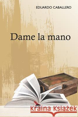 Dame La Mano Eduardo Caballero 9781095838624 Independently Published - książka