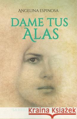 Dame Tus Alas: La Herencia de la Amistad Angelina Espinosa 9788409274901 Angelina Espinosa - książka