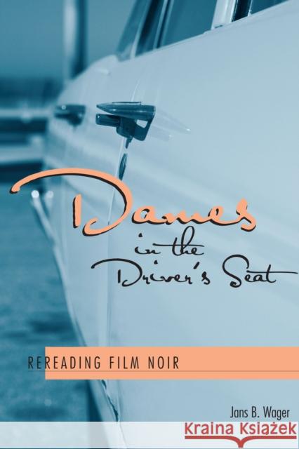 Dames in the Driver's Seat: Rereading Film Noir Wager, Jans B. 9780292709669 University of Texas Press - książka