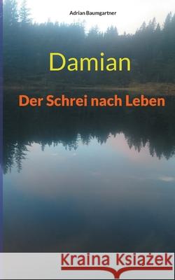 Damian: Der Schrei nach Leben Adrian Baumgartner 9783754333990 Books on Demand - książka