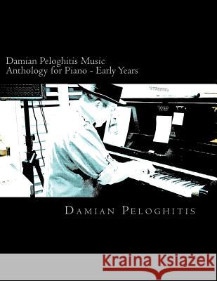 Damian Peloghitis Music Anthology for Piano: Easy Piano for Remembering Days Spent in Houston, Music Street and My Last Martini Damian Peloghitis 9781726376877 Createspace Independent Publishing Platform - książka