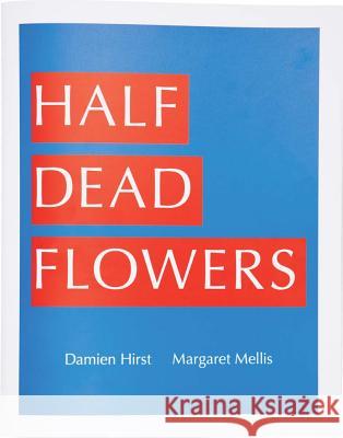 Damien Hirst & Margaret Mellis: Half Dead Flowers Jason Beard Damien Hirst Damien Hirst 9781906967734 Other Criteria/White Cube - książka