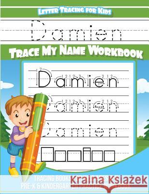 Damien Letter Tracing for Kids Trace my Name Workbook: Tracing Books for Kids ages 3 - 5 Pre-K & Kindergarten Practice Workbook Books, Damien 9781985735781 Createspace Independent Publishing Platform - książka