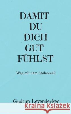 Damit Du Dich Gut F?hlst: Weg mit dem Seelenm?ll Gudrun Leyendecker 9783756897056 Books on Demand - książka