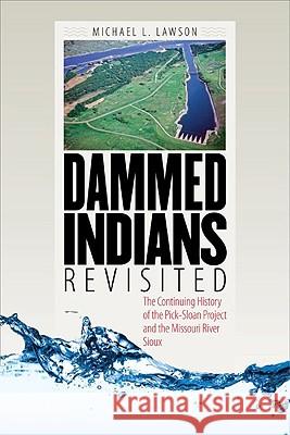 Dammed Indians Revisited: The Continuing History of the Pick-Sloan Plan and the Missouri River Sioux Michael L. Lawson 9780979894015 South Dakota State Historical Society - książka