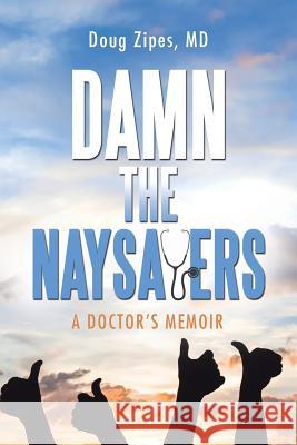 Damn the Naysayers: A Doctor'S Memoir Doug Zipes 9781532033117 iUniverse - książka