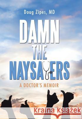 Damn the Naysayers: A Doctor'S Memoir Doug Zipes 9781532033131 iUniverse - książka